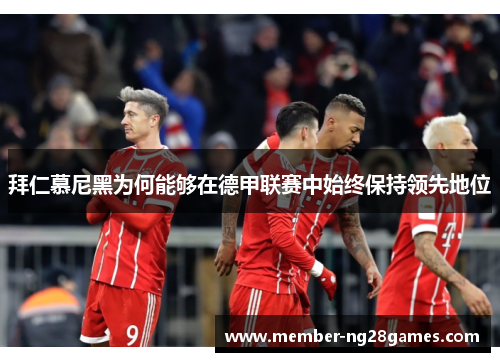 拜仁慕尼黑为何能够在德甲联赛中始终保持领先地位
