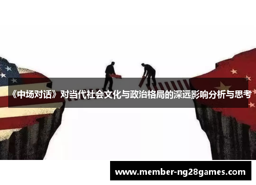 《中场对话》对当代社会文化与政治格局的深远影响分析与思考