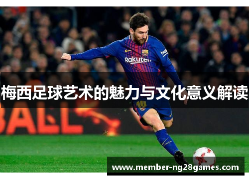 梅西足球艺术的魅力与文化意义解读