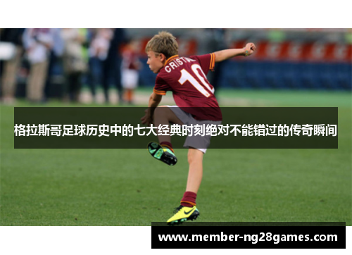 格拉斯哥足球历史中的七大经典时刻绝对不能错过的传奇瞬间