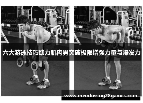 六大游泳技巧助力肌肉男突破极限增强力量与爆发力