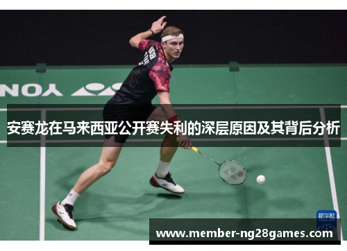 安赛龙在马来西亚公开赛失利的深层原因及其背后分析