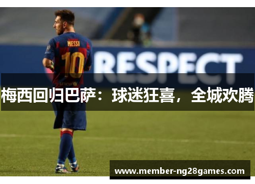 梅西回归巴萨：球迷狂喜，全城欢腾