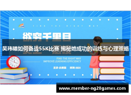 吴玮曦如何备战55K比赛 揭秘她成功的训练与心理策略