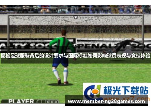 揭秘足球服装背后的设计要求与国际标准如何影响球员表现与竞技体验