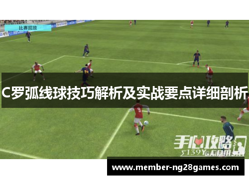 C罗弧线球技巧解析及实战要点详细剖析