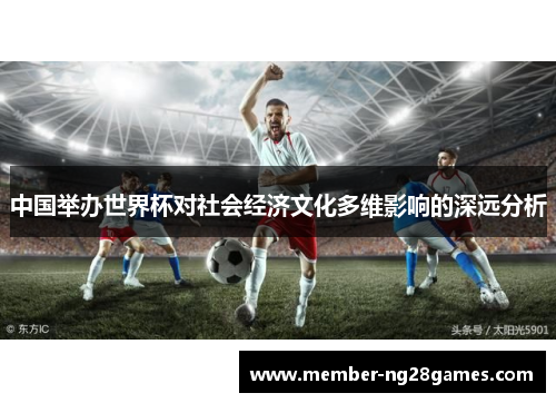 中国举办世界杯对社会经济文化多维影响的深远分析