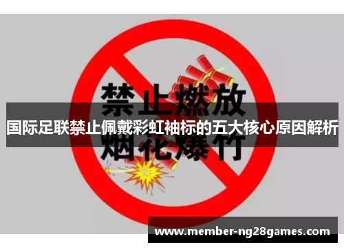 国际足联禁止佩戴彩虹袖标的五大核心原因解析 国际足联禁止佩戴彩虹袖标的五大核心原因解析