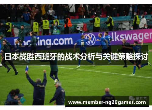 日本战胜西班牙的战术分析与关键策略探讨