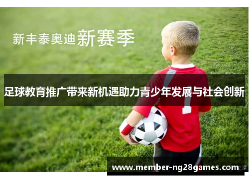 足球教育推广带来新机遇助力青少年发展与社会创新 足球教育推广带来新机遇助力青少年发展与社会创新