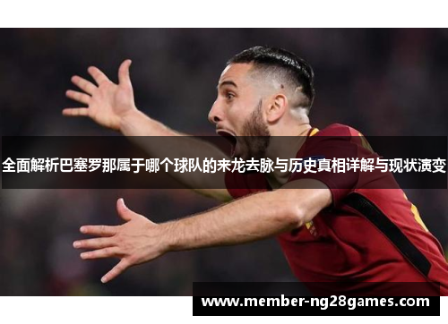 全面解析巴塞罗那属于哪个球队的来龙去脉与历史真相详解与现状演变 全面解析巴塞罗那属于哪个球队的来龙去脉与历史真相详解与现状演变