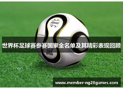 世界杯足球赛参赛国家全名单及其精彩表现回顾