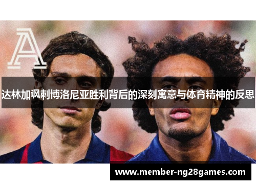 达林加讽刺博洛尼亚胜利背后的深刻寓意与体育精神的反思
