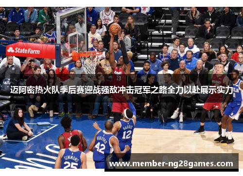 迈阿密热火队季后赛迎战强敌冲击冠军之路全力以赴展示实力 迈阿密热火队季后赛迎战强敌冲击冠军之路全力以赴展示实力