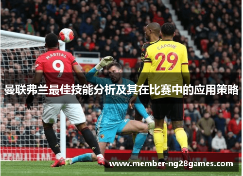 曼联弗兰最佳技能分析及其在比赛中的应用策略 曼联弗兰最佳技能分析及其在比赛中的应用策略