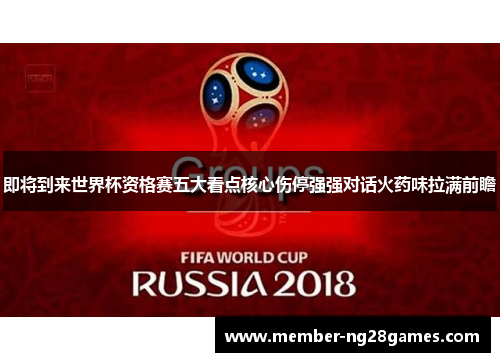 即将到来世界杯资格赛五大看点核心伤停强强对话火药味拉满前瞻