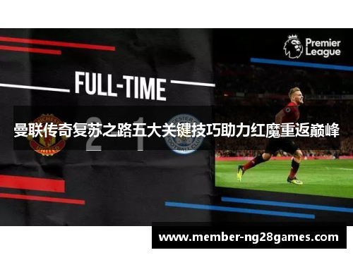 曼联传奇复苏之路五大关键技巧助力红魔重返巅峰