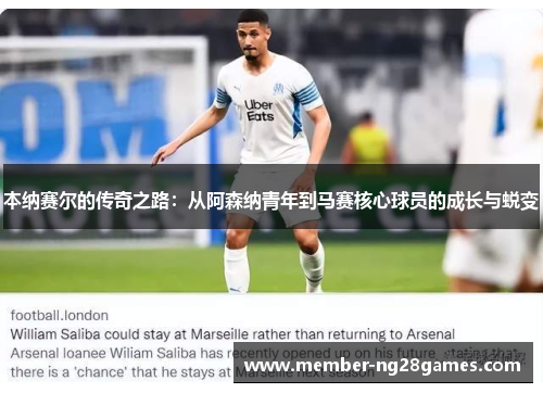 本纳赛尔的传奇之路：从阿森纳青年到马赛核心球员的成长与蜕变