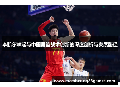 李凯尔崛起与中国男篮战术创新的深度剖析与发展路径