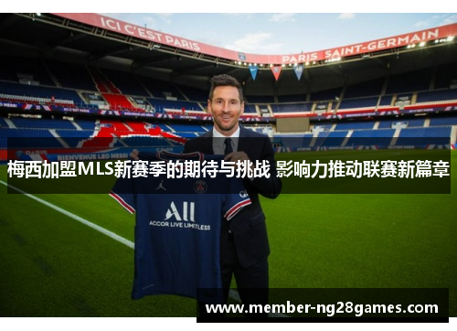梅西加盟MLS新赛季的期待与挑战 影响力推动联赛新篇章 梅西加盟MLS新赛季的期待与挑战 影响力推动联赛新篇章