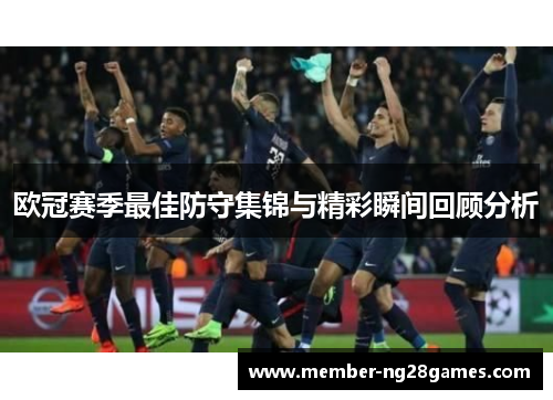 欧冠赛季最佳防守集锦与精彩瞬间回顾分析