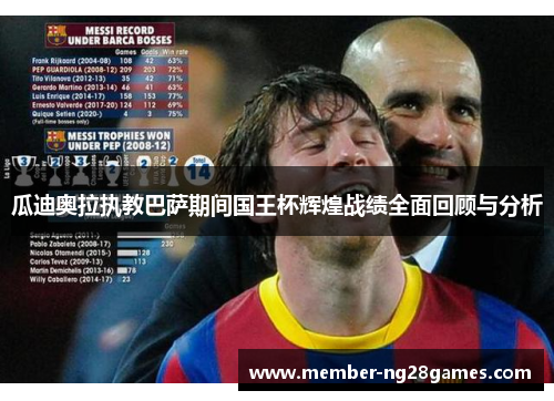 瓜迪奥拉执教巴萨期间国王杯辉煌战绩全面回顾与分析
