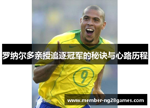 罗纳尔多亲授追逐冠军的秘诀与心路历程