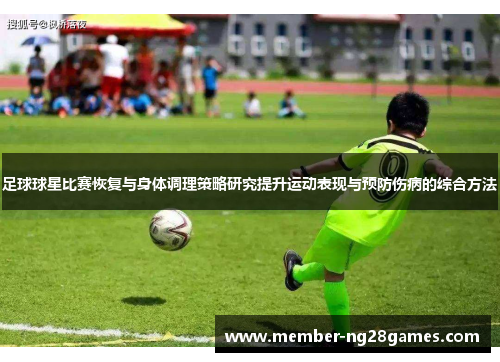 足球球星比赛恢复与身体调理策略研究提升运动表现与预防伤病的综合方法